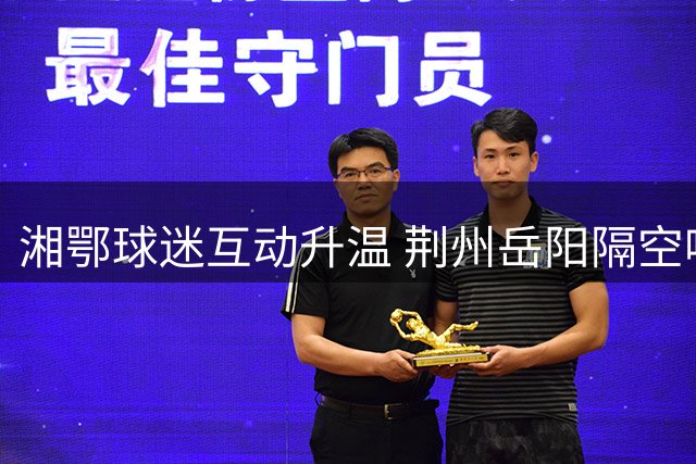 湘鄂球迷互动升温 荆州岳阳隔空呼应共助足球盛事