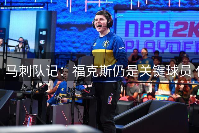 马刺队记：福克斯仍是关键球员 伤患影响其总决赛表现